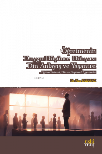 Öğretmenin Duygu-Düşünce Dünyası, Din Anlayış ve Yaşantısı