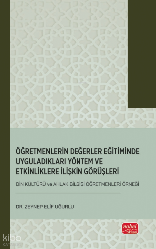 Öğretmenlerin Değerler Eğitiminde Uyguladıkları Yöntem ve Etkinliklere İlişkin Görüşleri ;(Din Kültürü ve Ahlak Bilgisi Öğretmenleri Örneği)