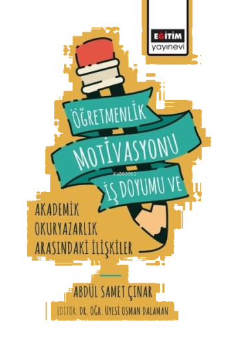 Öğretmenlik Motivasyonu İş Doyumu ve Akademik Okuryazarlık Arasındaki İlişkiler