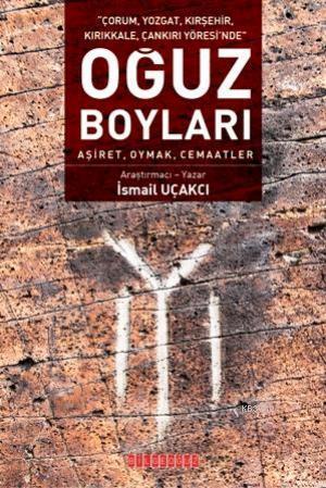 Oğuz Boyları - Aşiret, Oymak, Cemaatler; Çorum, Yozgat, Kırşehir, Kırıkkale, Çankırı Yöresi'nde