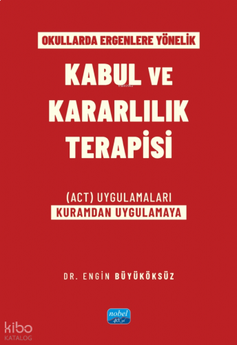 Okullarda Ergenlere Yönelik Kabul ve Kararlılık Terapisi ;(ACT) Uygulamaları - Kuramdan Uygulamaya