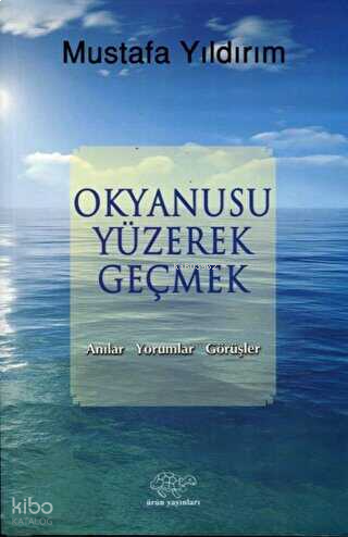 Okyanusu Yüzerek Geçmek;Anılar-Yorumlar-Görüşler