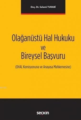 Olağanüstü Hal Hukuku ve Bireysel Başvuru; OHAL Komisyonuna ve Anayasa Mahkemesine