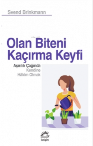 Olan Biteni Kaçırma Keyfi Aşırılık Çağında Kendine Hâkim Olmak