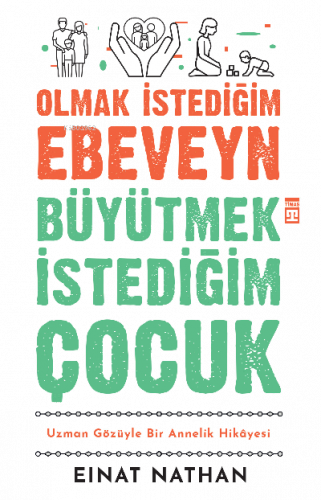 Olmak İstediğim Ebeveyn  Büyütmek İstediğim Çocuk;Uzman Gözüyle Bir  Annelik Hikâyesi