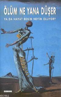 Ölüm Ne Yana Düşer; Ya Da Hayat Benim Neyim Olur