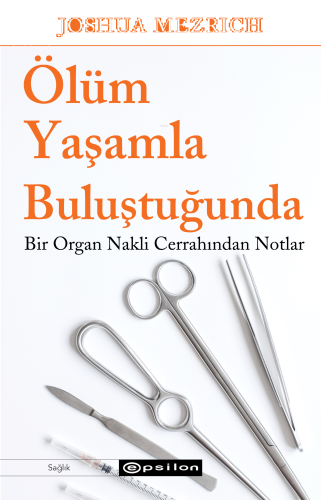 Ölüm Yaşamla Buluştuğunda;Bir Organ Nakli Cerrahından Notlar