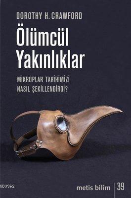 Ölümcül Yakınlıklar; Mikroplar Tarihimizi Nasıl Şekillendirdi?