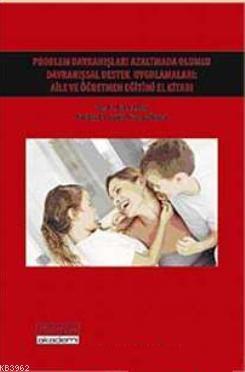Olumlu Davranışları Azaltmada Olumlu Davranışsal Destek Uygulamaları; Aile ve Öğretmen Eğitimi El Kitabı