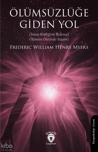 Ölümsüzlüğe Giden Yol;İnsan Kişiliği ve Bedensel Ölümün Ötesinde Yaşam