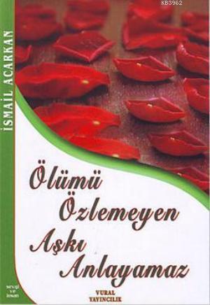 Ölümü Özlemeyen Aşkı Anlayamaz