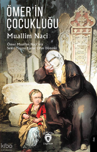 Ömer’in Çocukluğu ;Ömer Muallim Naci’nin Sekiz Yaşına Kadar Olan Dönemi