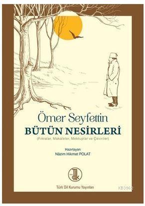 Ömer Seyfettin Bütün Nesirleri; Fıkralar, Makaleler, Mektuplar ve Çeviriler
