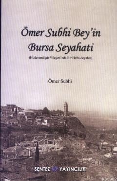 Ömer Subhi Bey'in Bursa Seyahati; Hüdevendigar Vilayeti'nde Bir Hafta 