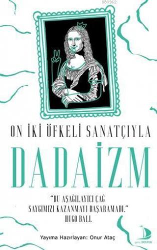 On İki Öfkeli Sanatçıyla Dadaizm; "Bu Aşağılayıcı Çağ Saygımızı Kazanmayı Başaramadı"