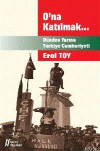 O'na Katılmak; Dünden Yarına Türkiye Cumhuriyeti