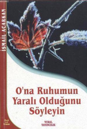O'na Ruhumun Yaralı Olduğunu Söyleyin