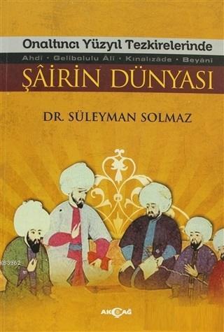 Onaltıncı Yüzyıl Tezkirelerinde Şairin Dünyası; Ahdi - Gelibolu Ali - Kınalızade -Beyani