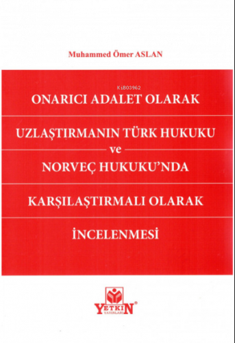Onarıcı Adalet Olarak Uzlaştırmanın Türk Hukuku ve Norveç Hukukunda Karşılaştırmalı Olarak İncelenmesi