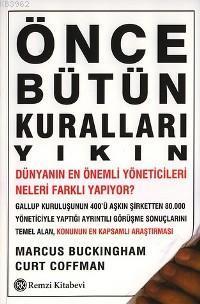 Önce Bütün Kuralları Yıkın;Dünyanın En İyi Yöneticileri Neleri Farklı Yapıyor?