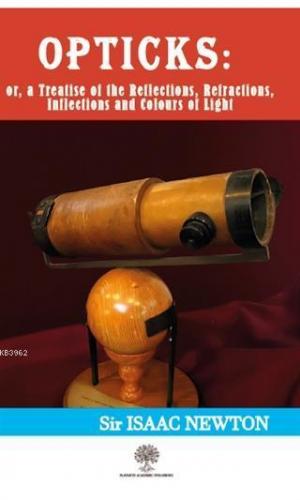 Opticks: or, a Treatise of the Reflections, Refractions, Inflections and Colours of Light