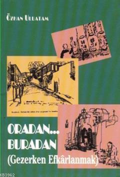 Oradan... Buradan; Gezerken Efkarlanmak