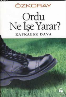 Ordu Ne İşe Yarar?; Kafkaesk Dava