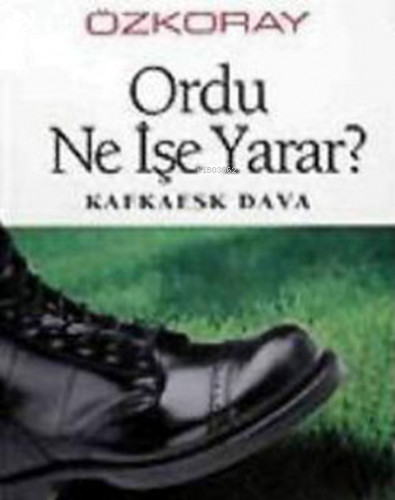 Ordu Ne İşe Yarar? ;Kafkaesk Dava