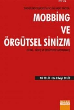 Örgütlerde Kanser Yapıcı İki Başat Faktör: Mobbing ve Örgütsel Sinizm; Teori - Süreç ve Örgütlere Yansımaları