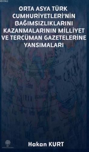 Orta Asya Türk Cumhuriyetleri'nin Bağımsızlıklarını Kazanmalarının Milliyet ve Tercüman Gazetelerine Yansımaları