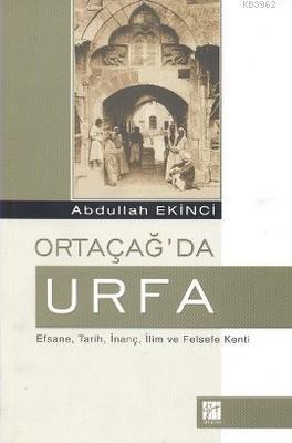 Ortaçağ'da Urfa; Efsane, Tarih, İnanç, İlim ve Felsefe Kenti