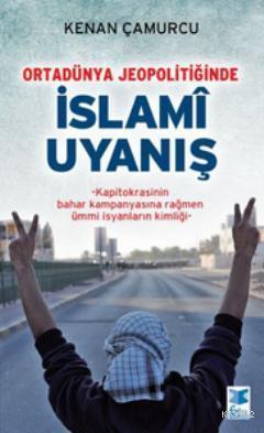 Ortadünya Jeopolitiğinde İslami Uyanış; Kapitokrasinin Bahar Kampanyasına Rağmen Ümmi İsyanların Kimliği