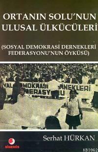 Ortanın Solu´nun Ulusal Ülkücüleri; "sosyal Demokrasi Dernekleri Federasyonu´nun Öyküsü"