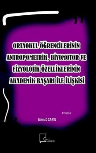 Ortaokul Öğrencilerinin Antropometrik, Biyomotor ve Fizyolojik Özelliklerinin Akademik Başarı İle İl