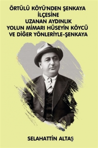 Örtülü Köyü'ünden Şenkaya İlçesine Uzanan Aydınlık Yolun Mimarı Hüseyin Köycü Ve Diğer Yönleriyle Eğitim ve Bilim Pınarı Şenkaya