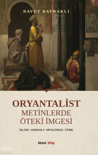 Oryantalist Metinlerde Öteki İmgesi;İslam - Osmanlı - Müslüman - Türk