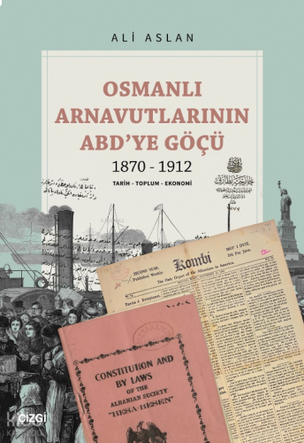 Osmanlı Arnavutlarının ABD’ye Göçü 1870-1912;Tarih - Toplum - Ekonomi