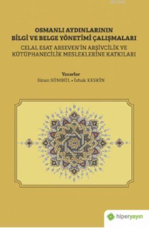 Osmanlı Aydınlarının Bilgi ve Belge Çalışmaları; Celal Esat Arseven'in Arşivcilik ve Kütüphanecilik Mesleklerine Katkıları
