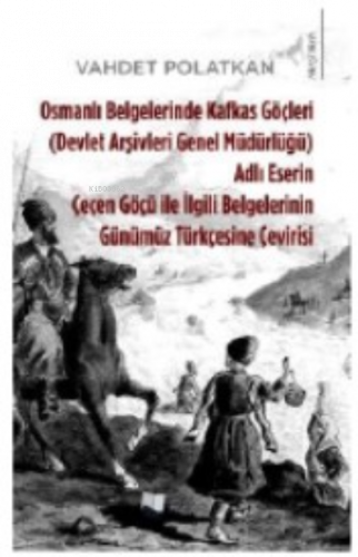 Osmanlı Belgelerinde Kafkas Göçleri ;Adlı Eserin Çeçen Göçü ile İlgili Belgelerinin Günümüz Türkçesine Çevirisi