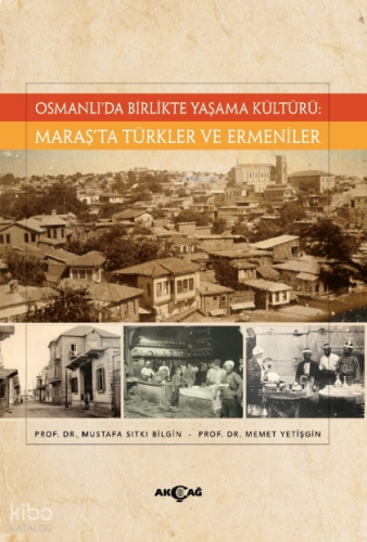 Osmanlı’da Birlikte Yaşama Kültürü;Maraş’ta Türkler Ve Ermeniler