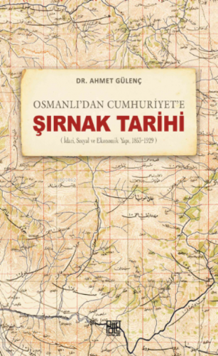 Osmanlı’dan Cumhuriyet’e Şırnak Tarihi ;(İdari,Sosyal Ve Ekonomik Yapı, 1853-1929)