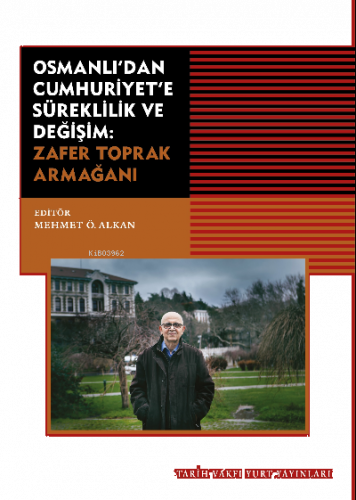 Osmanlı’dan Cumhuriyet’e Süreklilik Ve Değişim: Zafer Toprak Armağanı