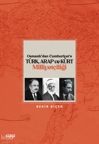 Osmanlı’dan Cumhuriyet’e Türk, Arap ve Kürt Milliyetçiliği