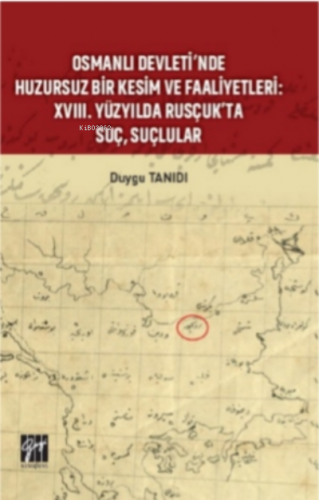 Osmanlı Devleti’nde Huzursuz Bir Kesim ve Faaliyetleri : XVIII. Yüzyılda Rusçuk’ta Suç, Suçlular