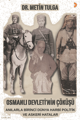 Osmanlı Devleti’nin Çöküşü;Anılarla Birinci Dünya Harbi Politik ve Askeri Hatalar