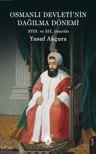 Osmanlı Devleti’nin Dağılma Dönemi (XVIII. ve XIX. Yüzyılda)