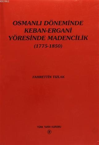 Osmanlı Döneminde Keban-Ergani Yöresinde Madencilik; (1775-1850)