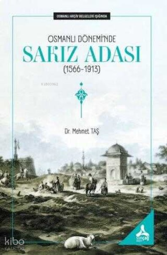 Osmanlı Dönemi'nde Sakız Adası (1566 - 1913) Osmanlı Arşiv Belgeleri Işığında