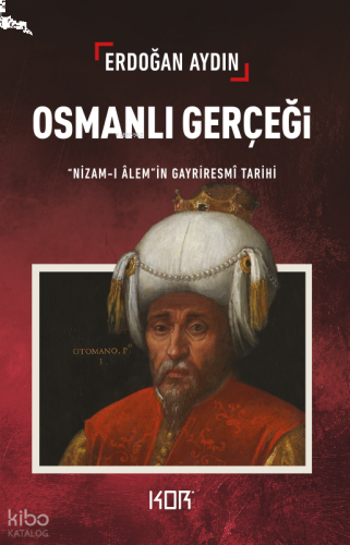 Osmanlı Gerçeği;Nizam-Alem’in Gayriresmî Tarihi