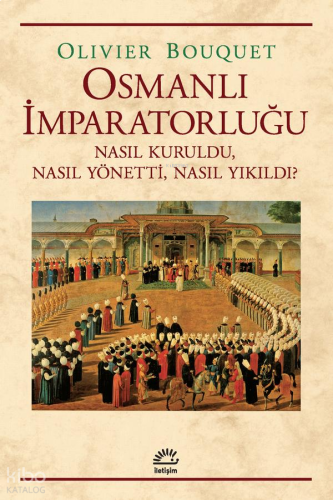 Osmanlı İmparatorluğu; Nasıl Kuruldu, Nasıl Yönetti, Nasıl Yıkıldı?